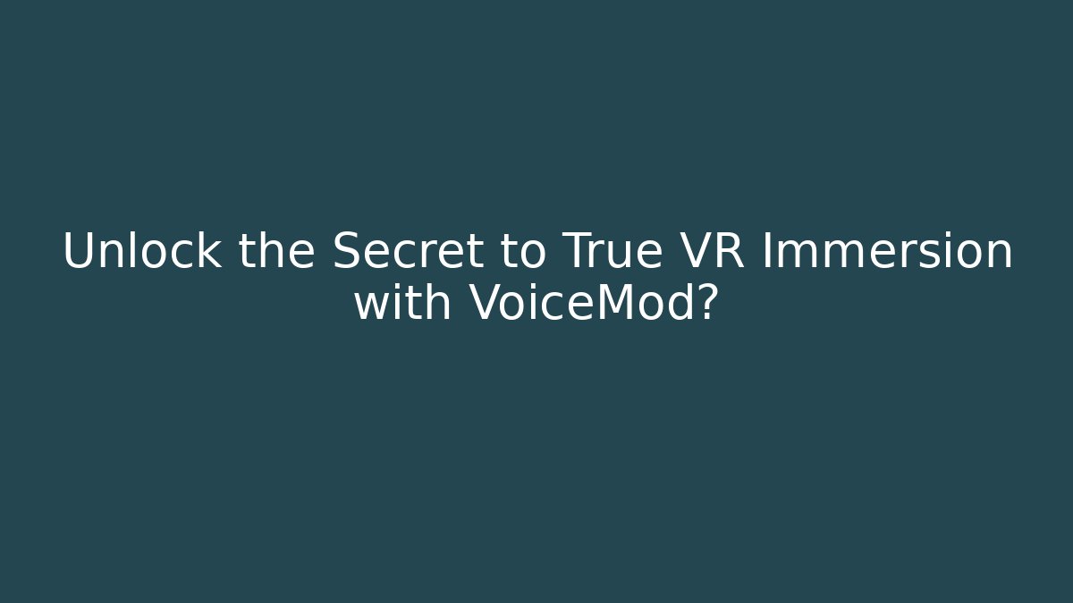 Unlock the Secret to True VR Immersion with VoiceMod?