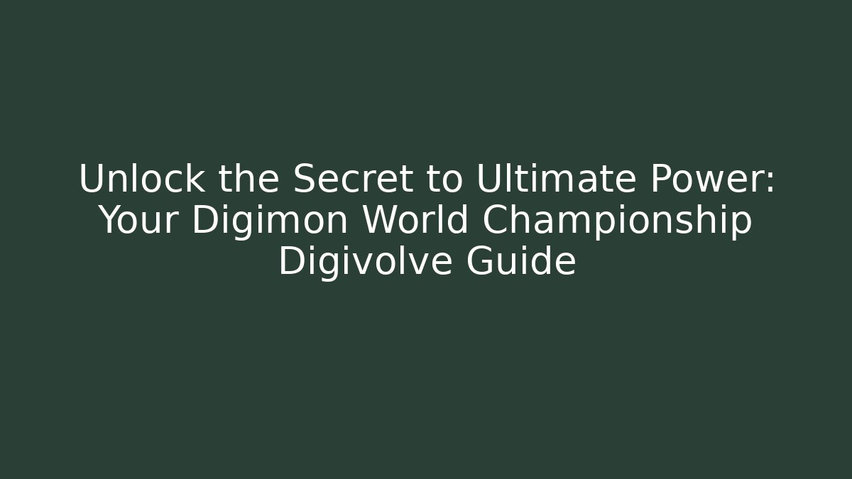 Unlock the Secret to Ultimate Power: Your Digimon World Championship Digivolve Guide