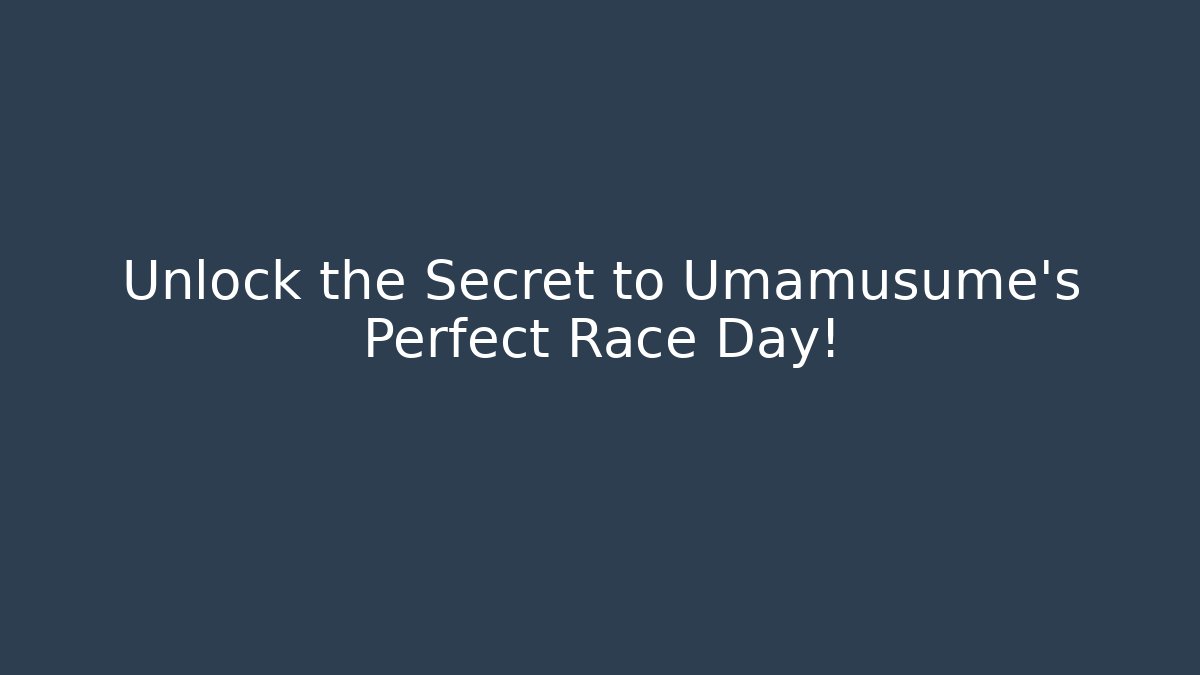 Unlock the Secret to Umamusume's Perfect Race Day!