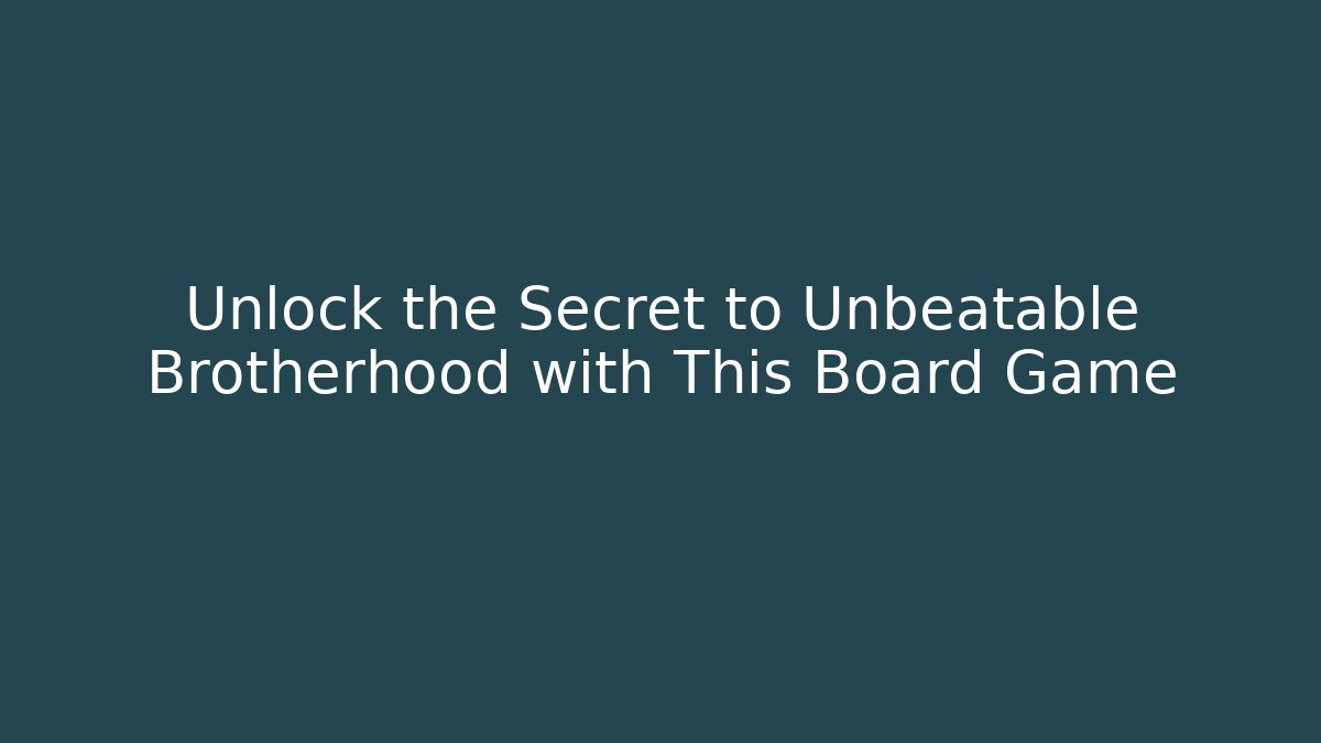 Unlock the Secret to Unbeatable Brotherhood with This Board Game