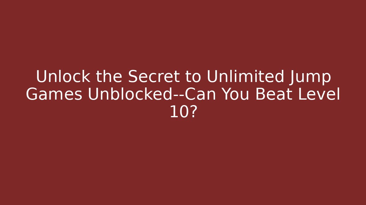 Unlock the Secret to Unlimited Jump Games Unblocked—Can You Beat Level 10?