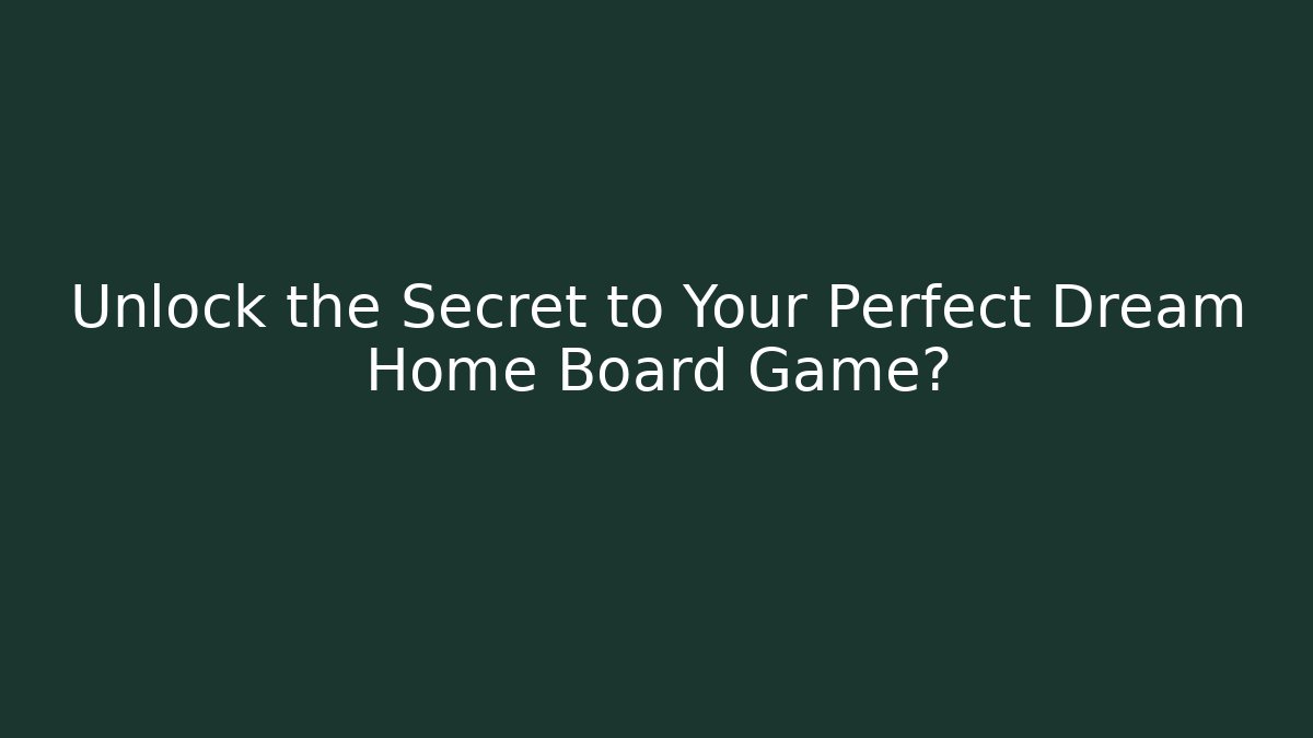 Unlock the Secret to Your Perfect Dream Home Board Game?