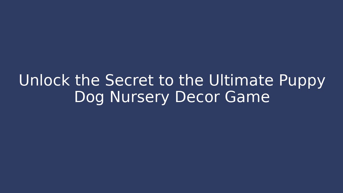 Unlock the Secret to the Ultimate Puppy Dog Nursery Decor Game