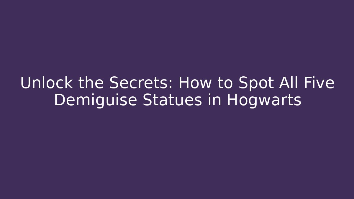 Unlock the Secrets: How to Spot All Five Demiguise Statues in Hogwarts