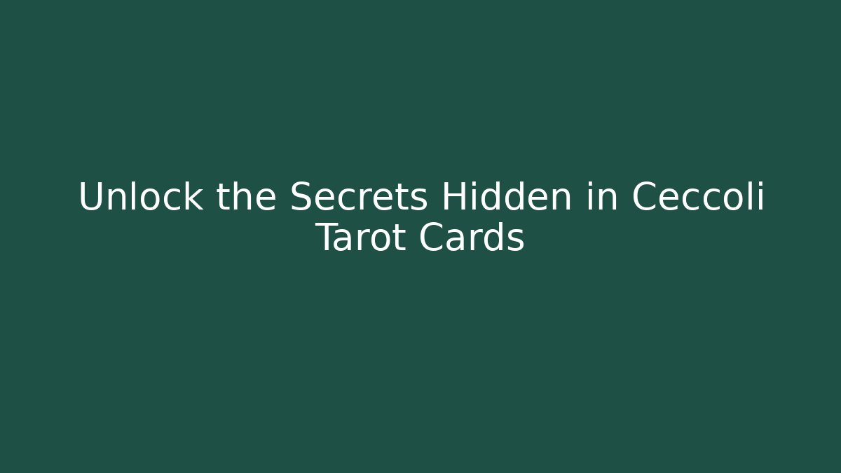 Unlock the Secrets Hidden in Ceccoli Tarot Cards