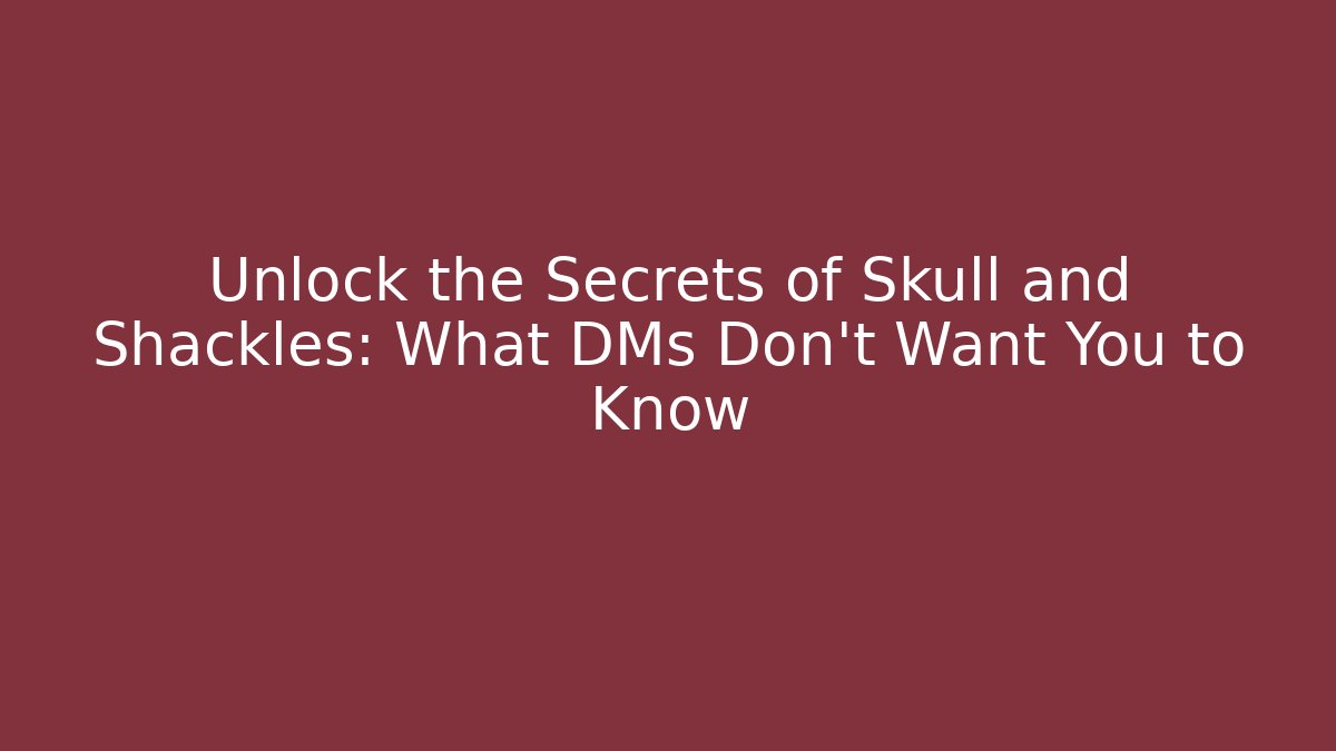 Unlock the Secrets of Skull and Shackles: What DMs Don't Want You to Know