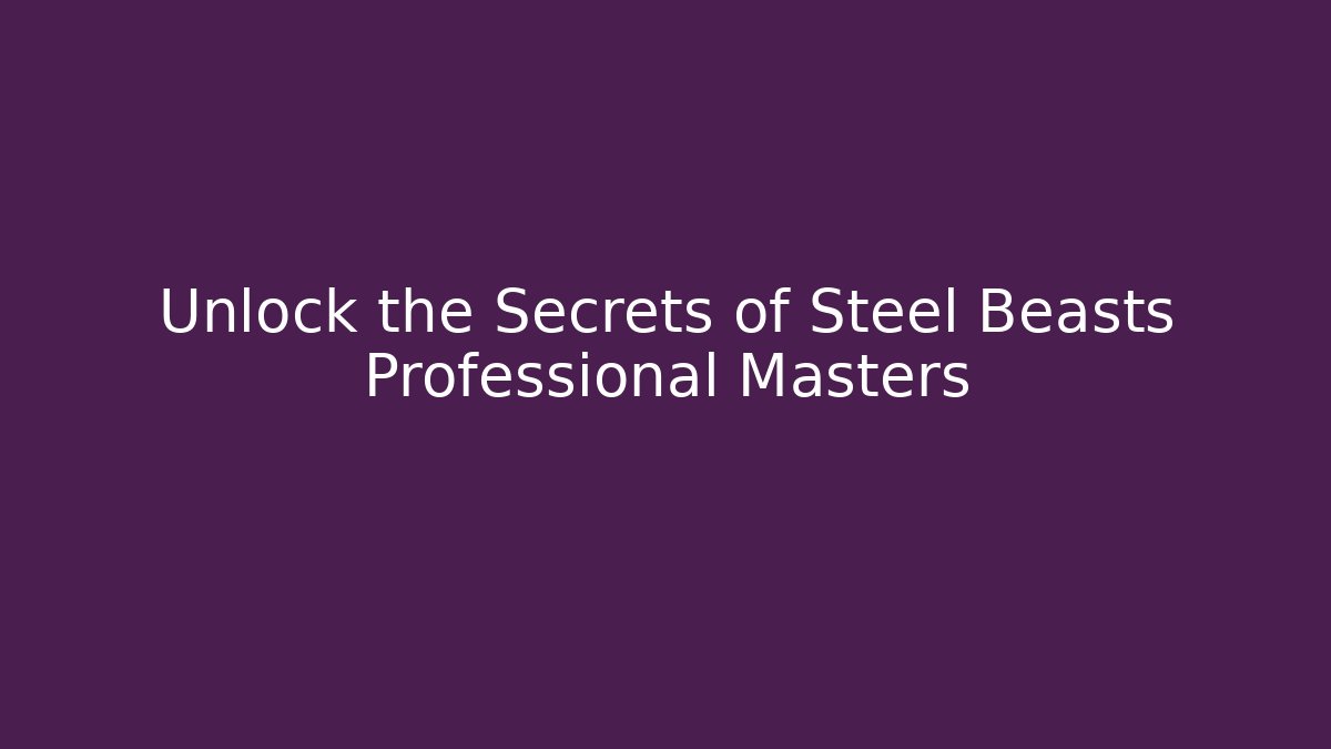 Unlock the Secrets of Steel Beasts Professional Masters
