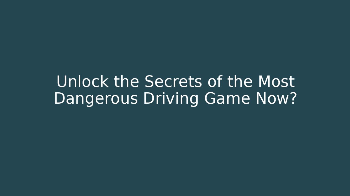 Unlock the Secrets of the Most Dangerous Driving Game Now?