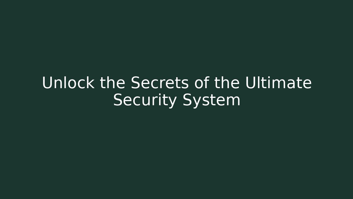 Unlock the Secrets of the Ultimate Security System