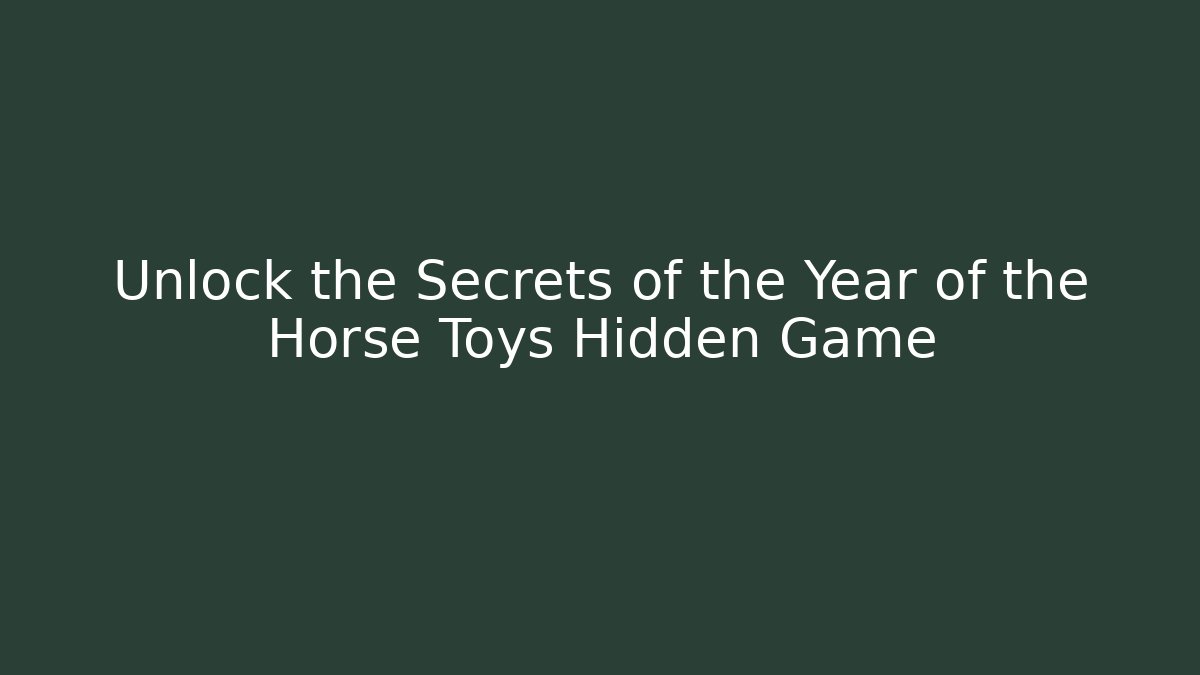 Unlock the Secrets of the Year of the Horse Toys Hidden Game