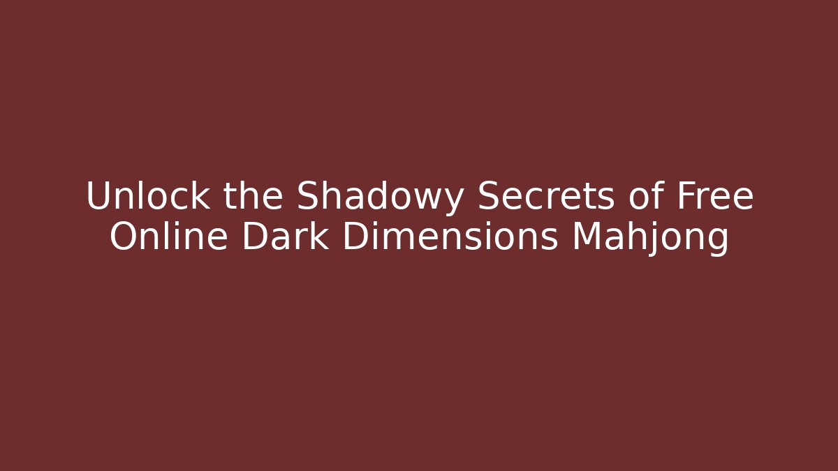 Unlock the Shadowy Secrets of Free Online Dark Dimensions Mahjong
