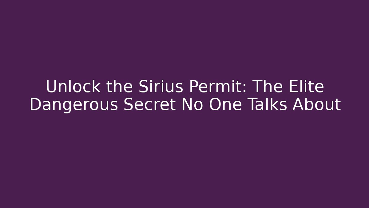 Unlock the Sirius Permit: The Elite Dangerous Secret No One Talks About