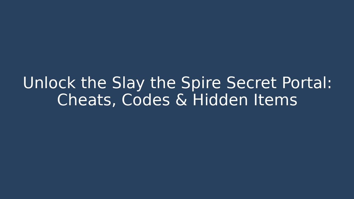 Unlock the Slay the Spire Secret Portal: Cheats, Codes & Hidden Items