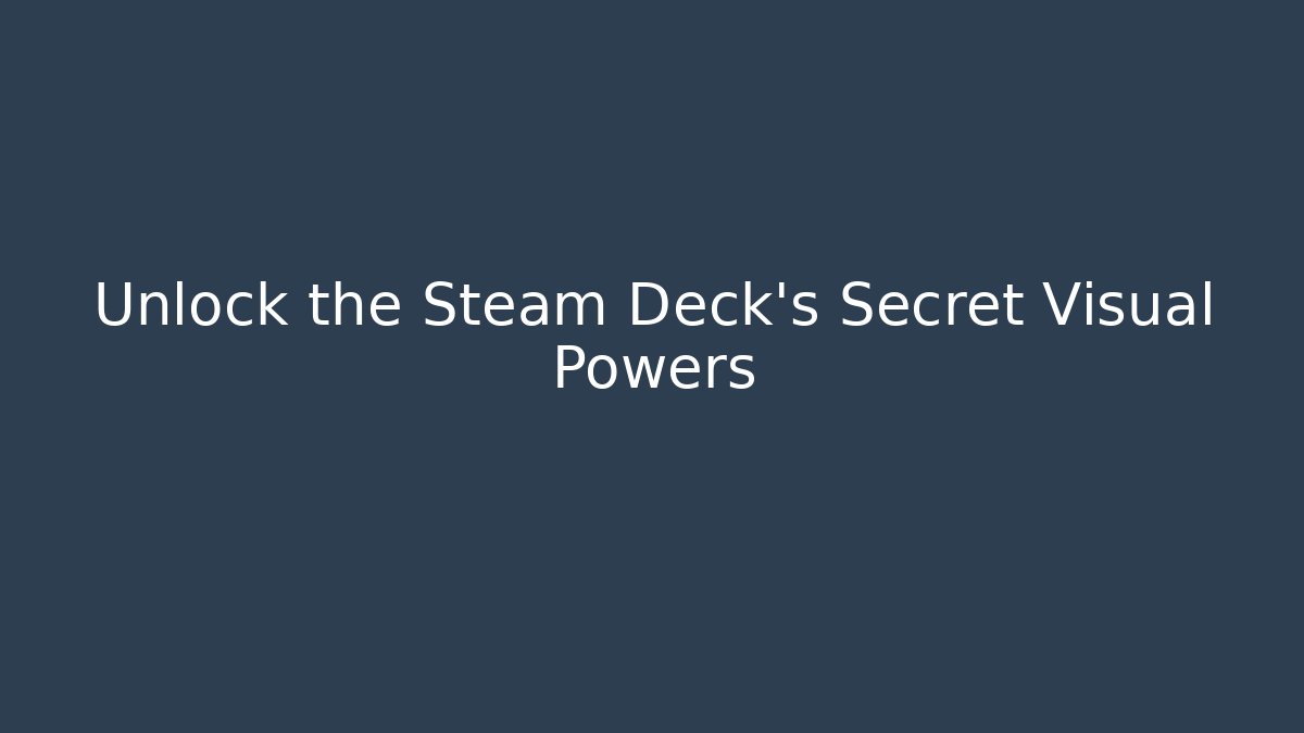 Unlock the Steam Deck's Secret Visual Powers - Smart Esu