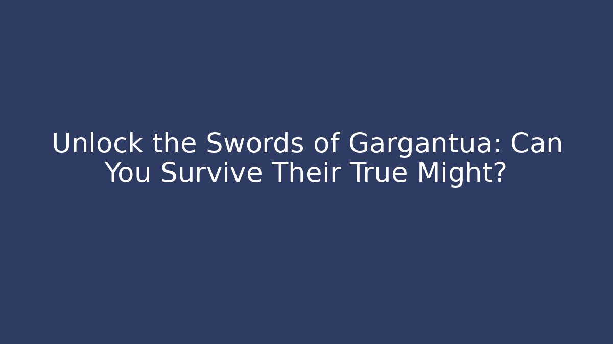 Unlock the Swords of Gargantua: Can You Survive Their True Might?