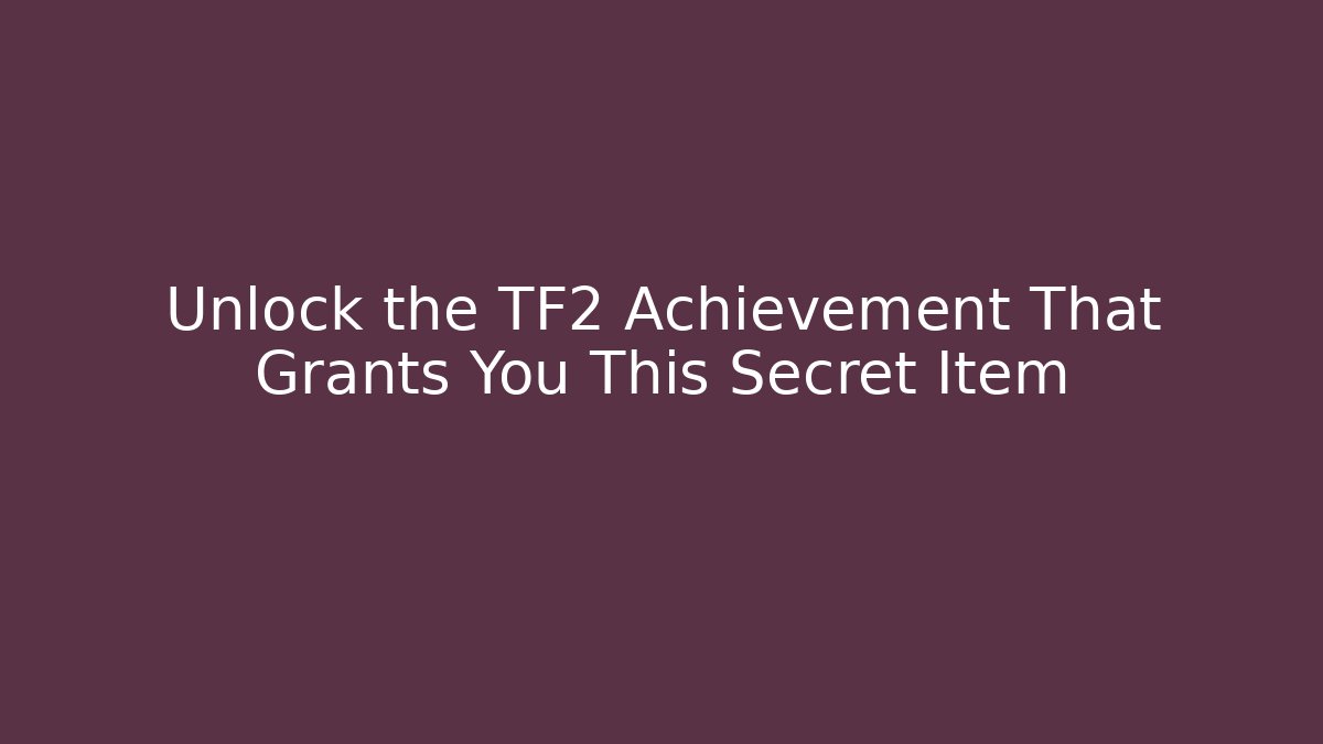 Unlock the TF2 Achievement That Grants You This Secret Item