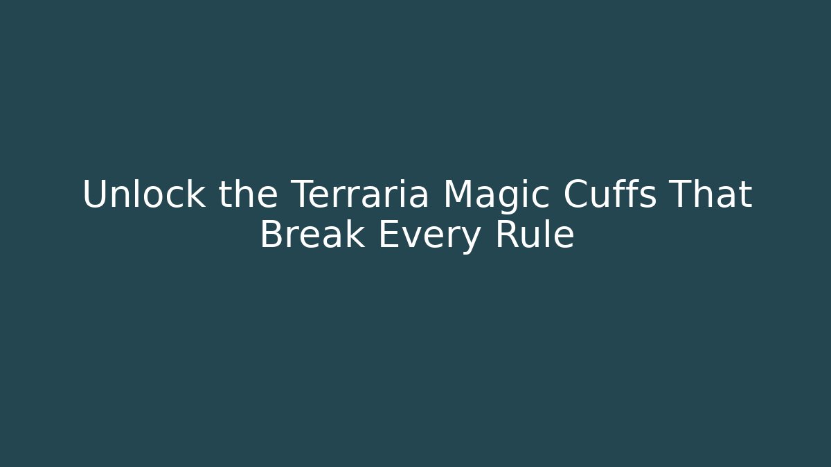 Unlock the Terraria Magic Cuffs That Break Every Rule