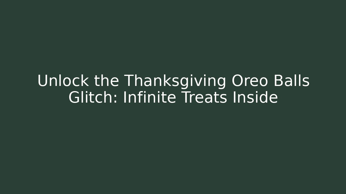 Unlock the Thanksgiving Oreo Balls Glitch: Infinite Treats Inside