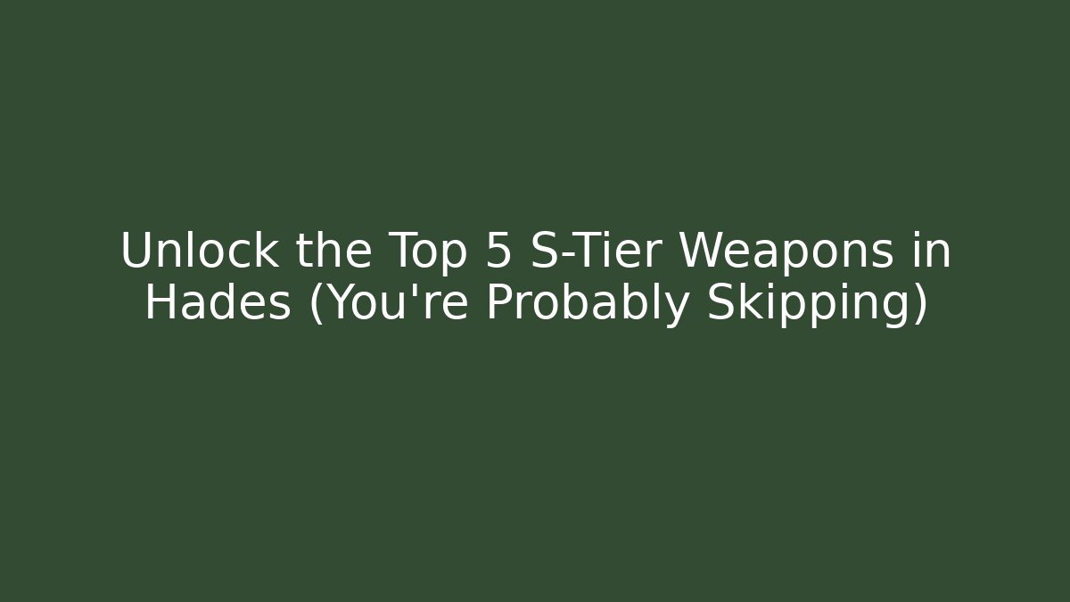 Unlock the Top 5 S-Tier Weapons in Hades (You’re Probably Skipping)