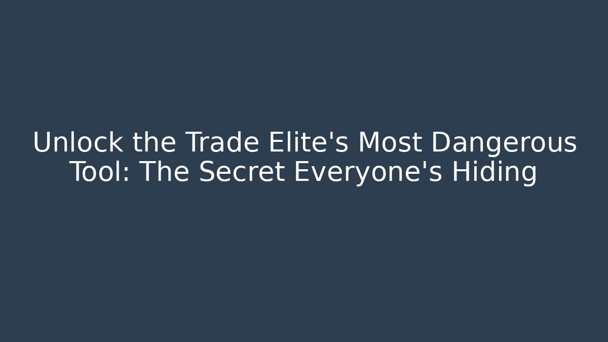 Unlock the Trade Elite's Most Dangerous Tool: The Secret Everyone's Hiding