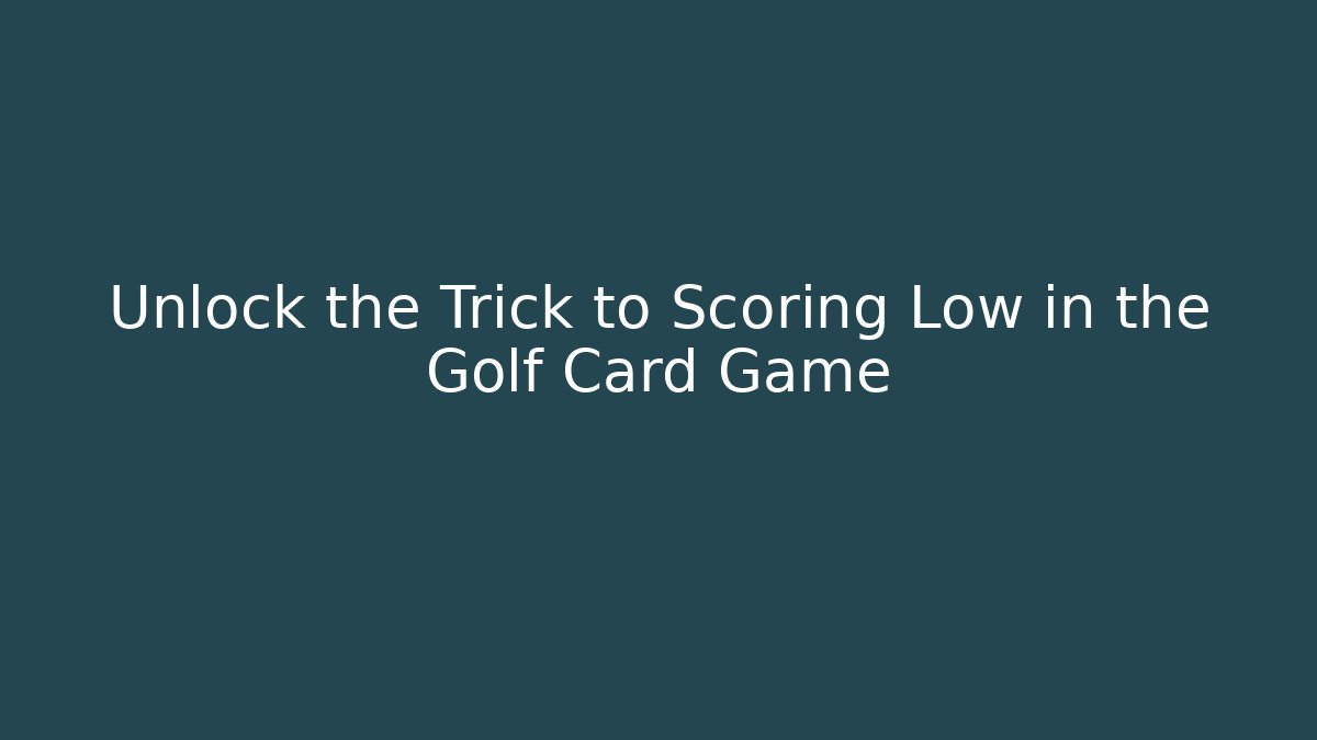 Unlock the Trick to Scoring Low in the Golf Card Game