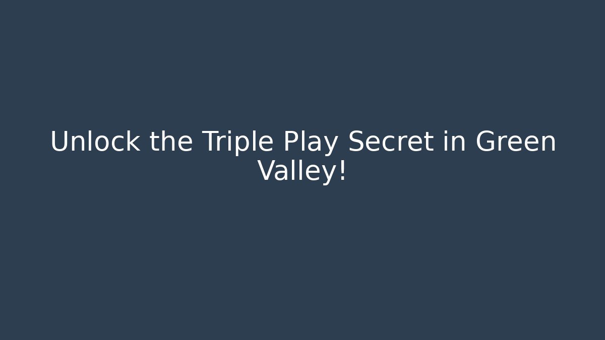 Unlock the Triple Play Secret in Green Valley!