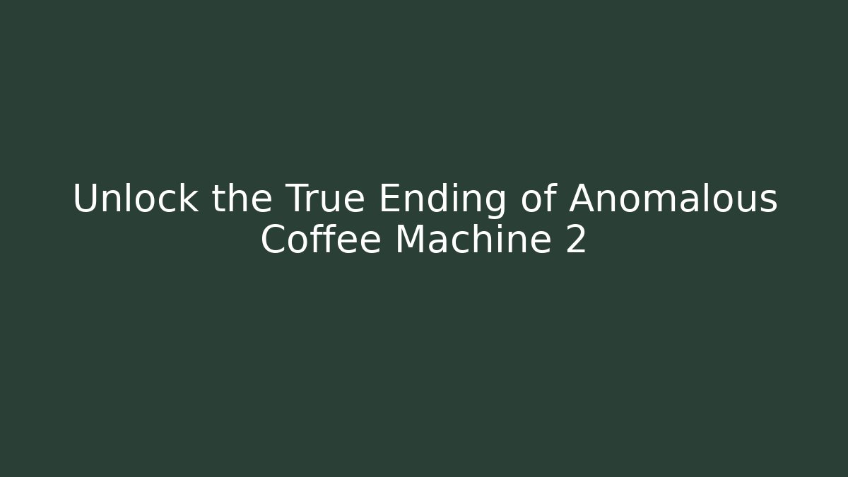 Unlock the True Ending of Anomalous Coffee Machine 2