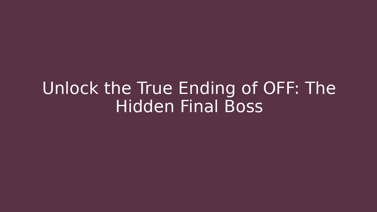 Unlock the True Ending of OFF: The Hidden Final Boss