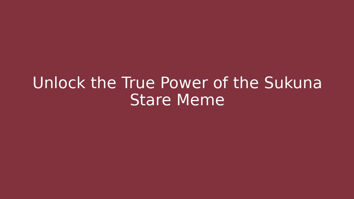 Unlock the True Power of the Sukuna Stare Meme