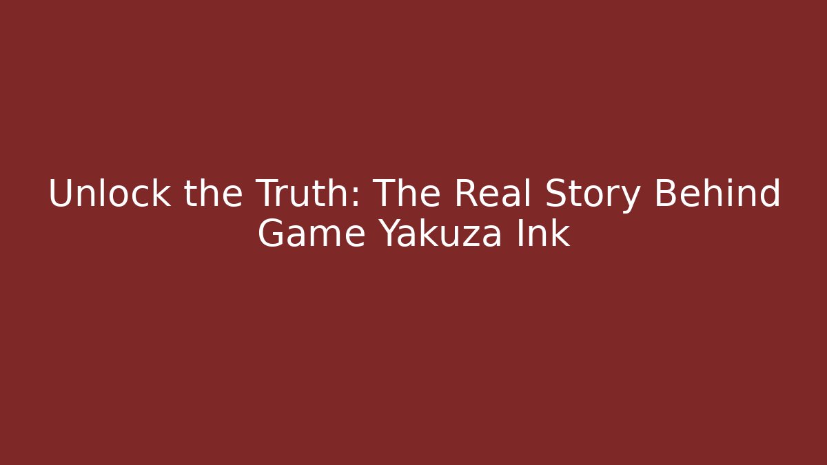 Unlock the Truth: The Real Story Behind Game Yakuza Ink