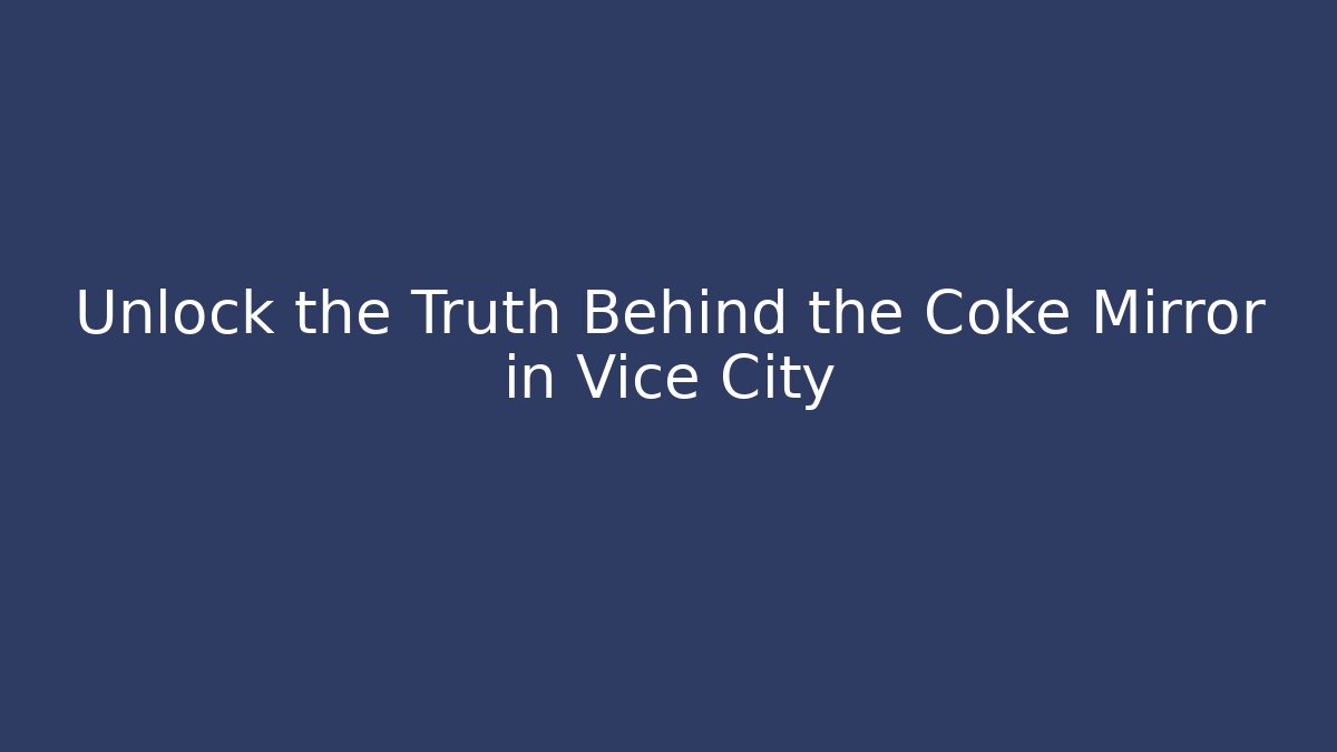 Unlock the Truth Behind the Coke Mirror in Vice City