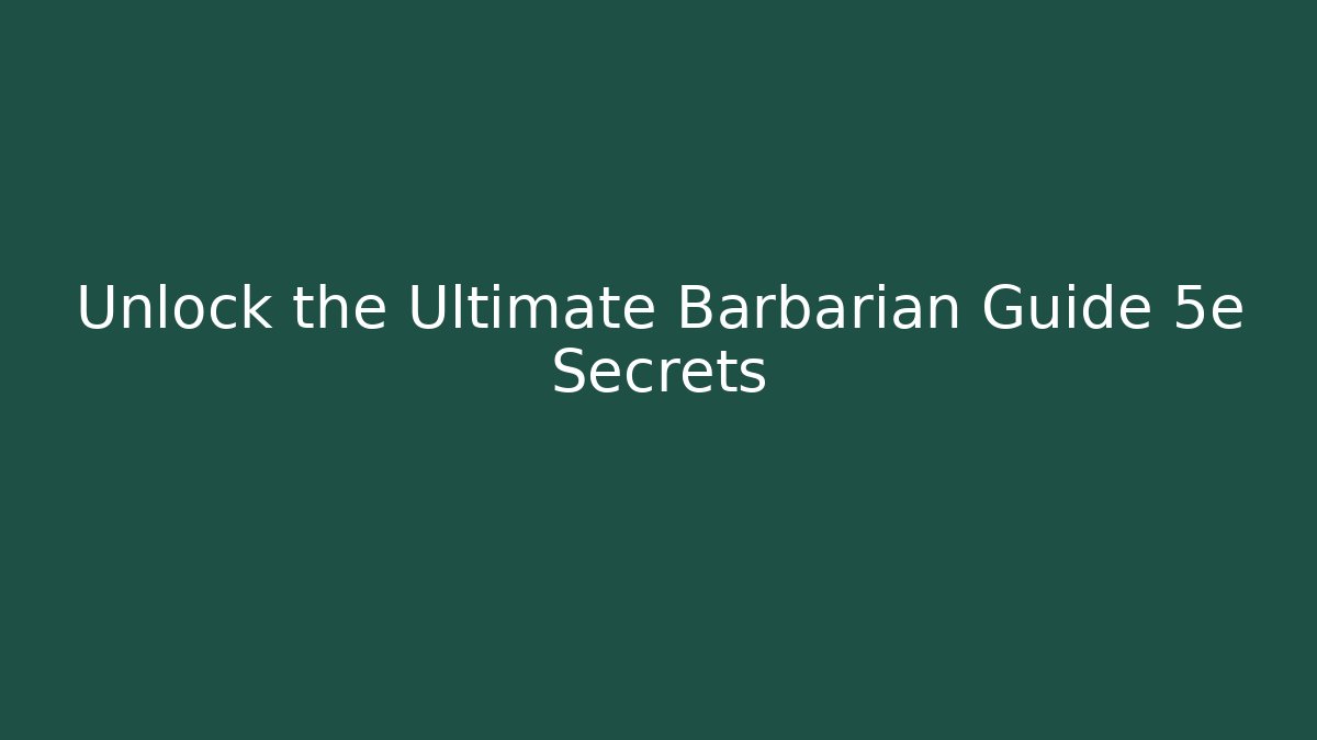 Unlock the Ultimate Barbarian Guide 5e Secrets - Smart Esu