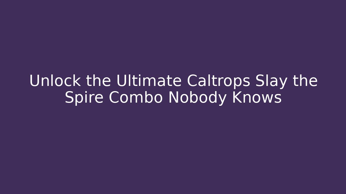 Unlock the Ultimate Caltrops Slay the Spire Combo Nobody Knows