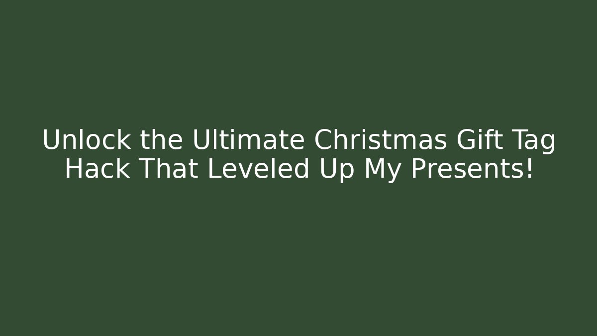 Unlock the Ultimate Christmas Gift Tag Hack That Leveled Up My Presents!