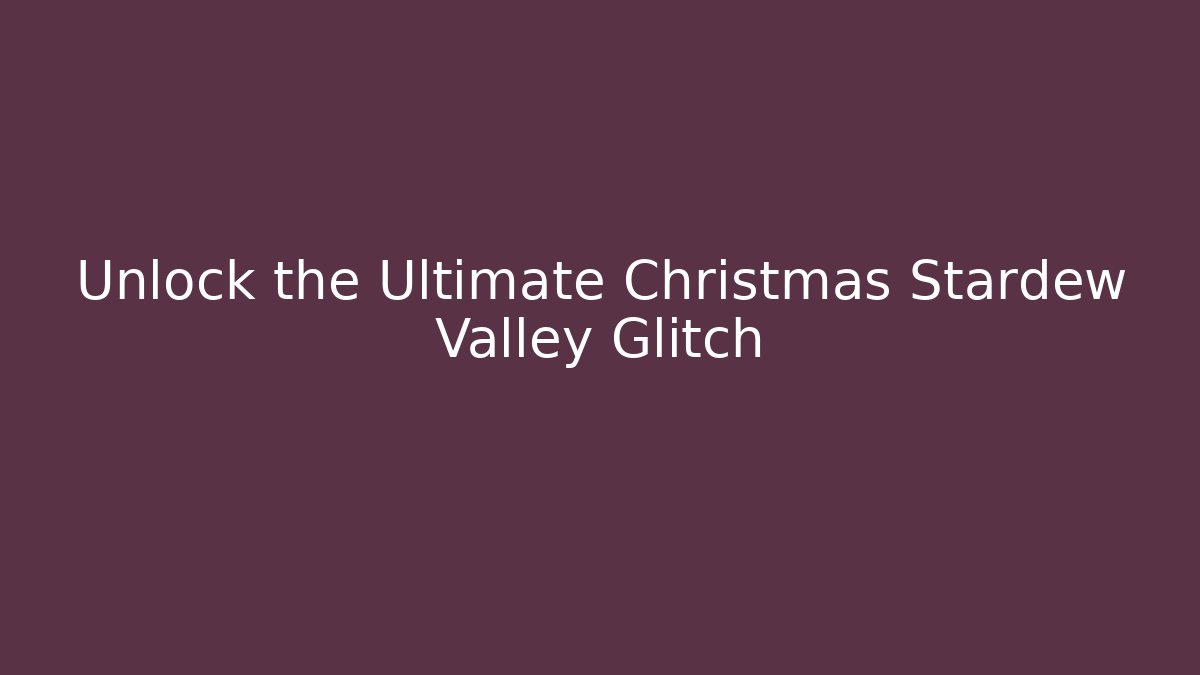 Unlock the Ultimate Christmas Stardew Valley Glitch