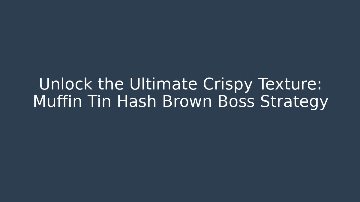 Unlock the Ultimate Crispy Texture: Muffin Tin Hash Brown Boss Strategy