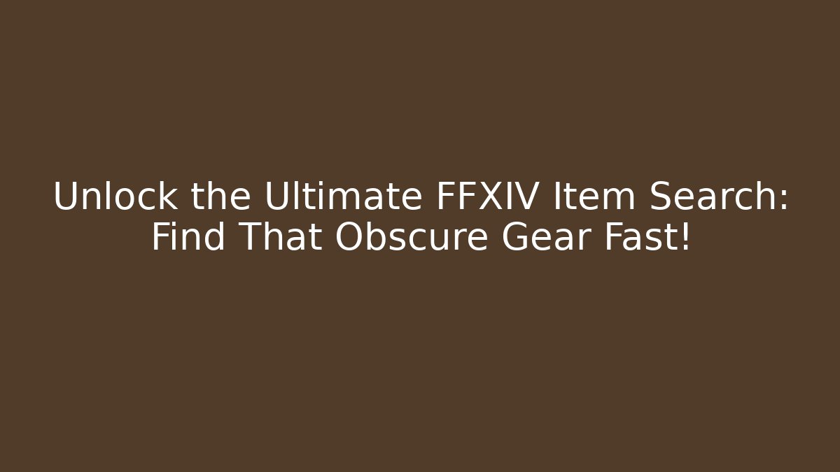 Unlock the Ultimate FFXIV Item Search: Find That Obscure Gear Fast!