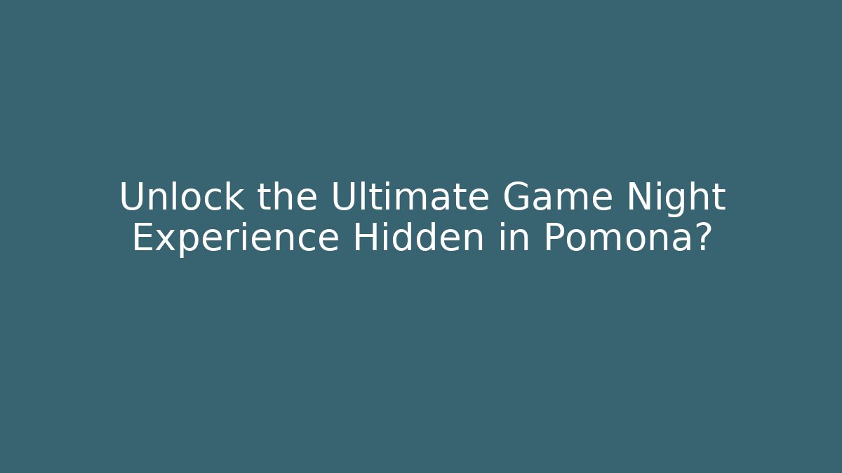 Unlock the Ultimate Game Night Experience Hidden in Pomona?