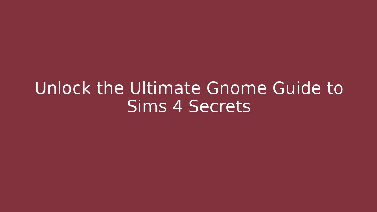 Unlock the Ultimate Gnome Guide to Sims 4 Secrets