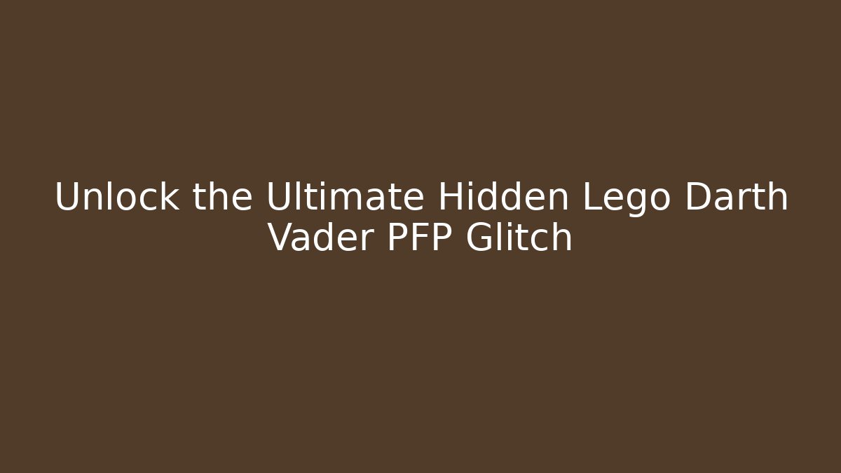 Unlock the Ultimate Hidden Lego Darth Vader PFP Glitch