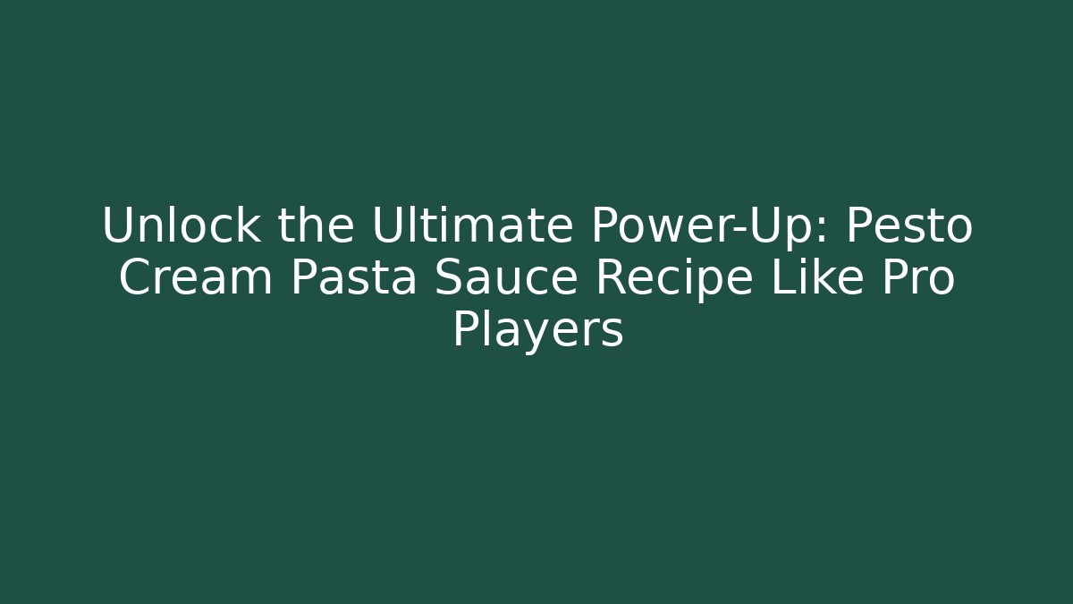 Unlock the Ultimate Power-Up: Pesto Cream Pasta Sauce Recipe Like Pro Players