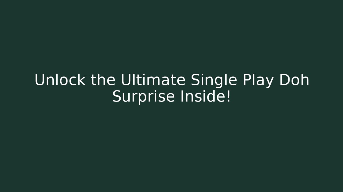 Unlock the Ultimate Single Play Doh Surprise Inside!