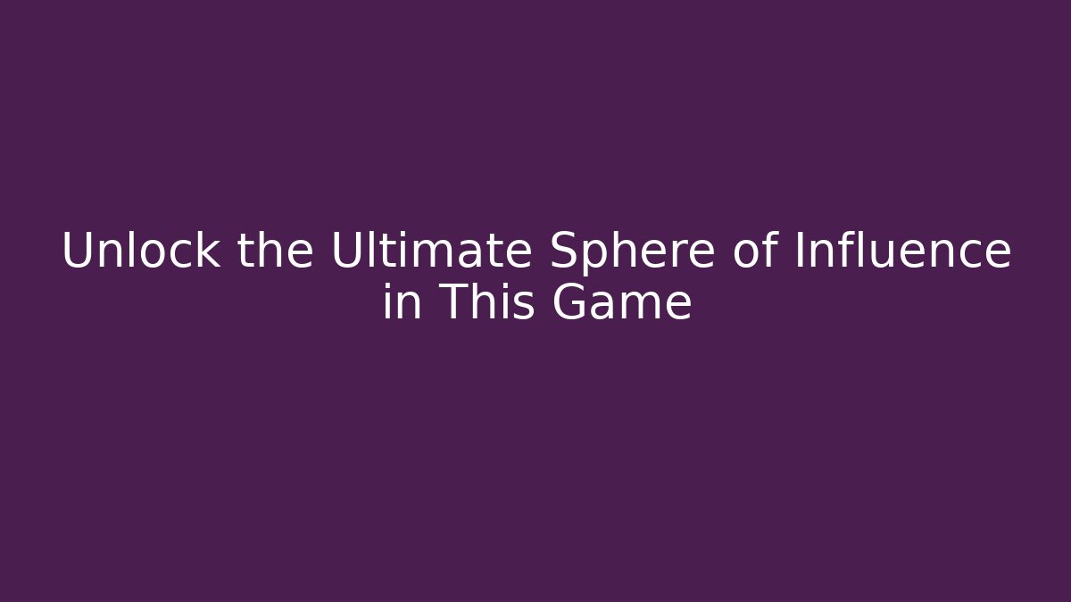 Unlock the Ultimate Sphere of Influence in This Game