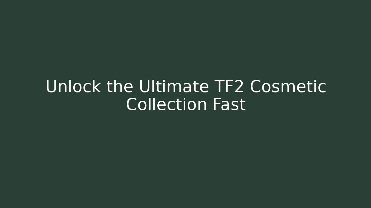 Unlock the Ultimate TF2 Cosmetic Collection Fast