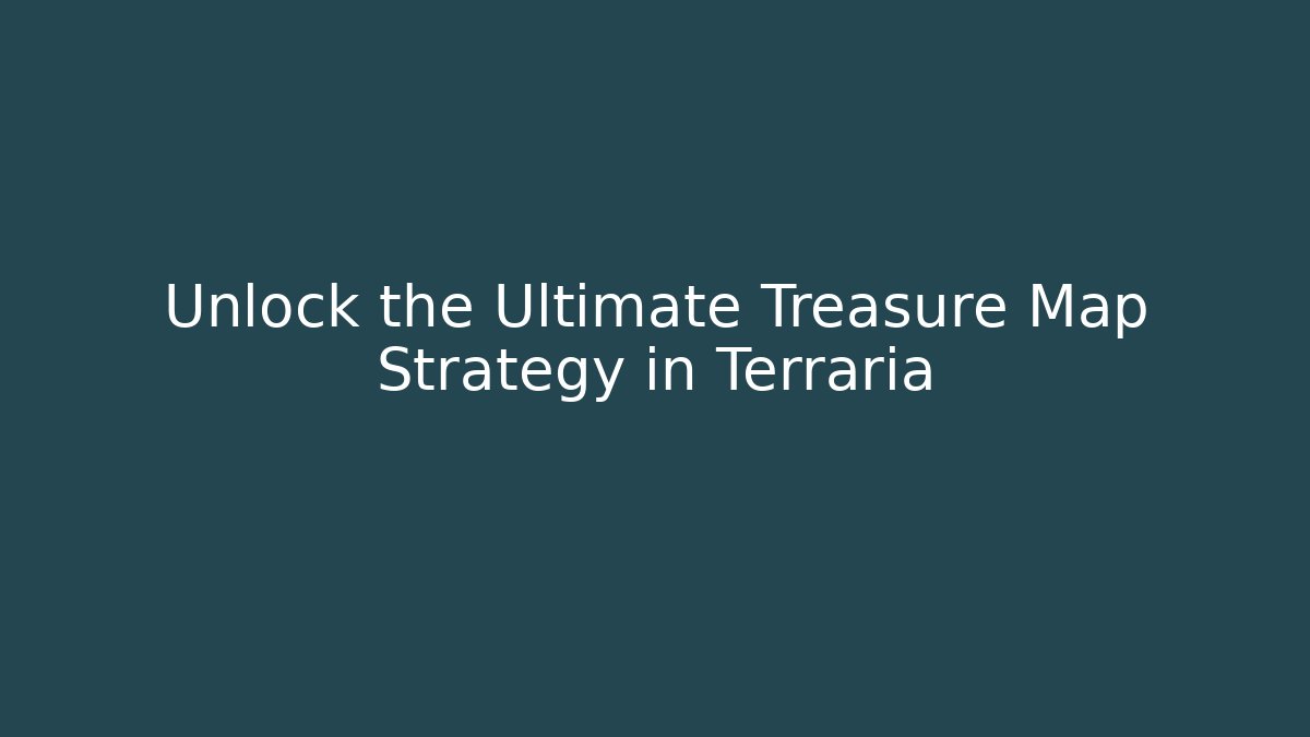 Unlock the Ultimate Treasure Map Strategy in Terraria