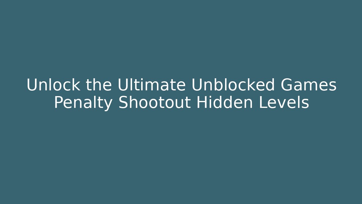 Unlock the Ultimate Unblocked Games Penalty Shootout Hidden Levels
