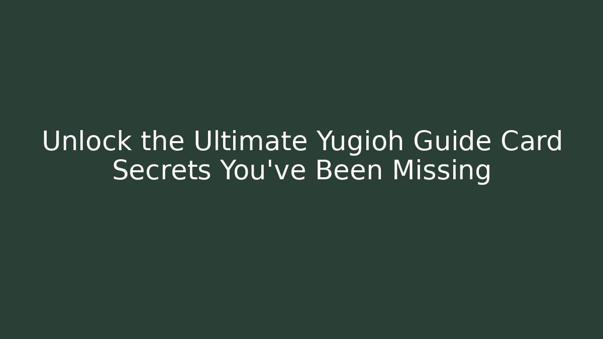 Unlock the Ultimate Yugioh Guide Card Secrets You've Been Missing