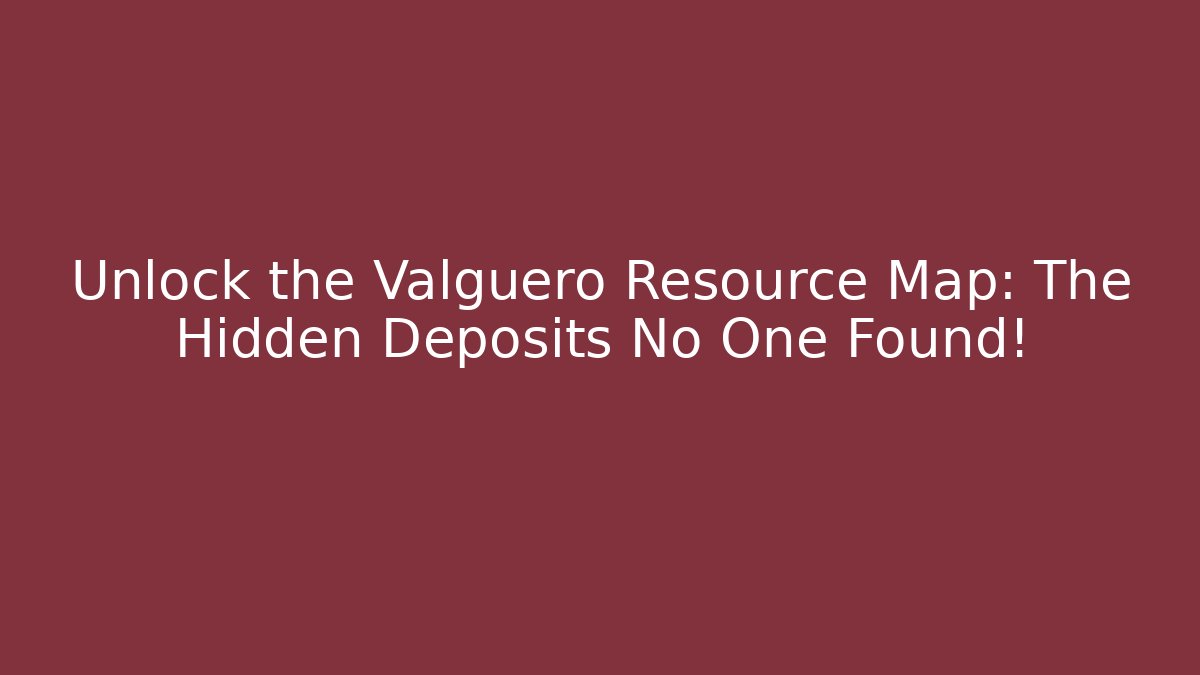 Unlock the Valguero Resource Map: The Hidden Deposits No One Found! - Smart Esu