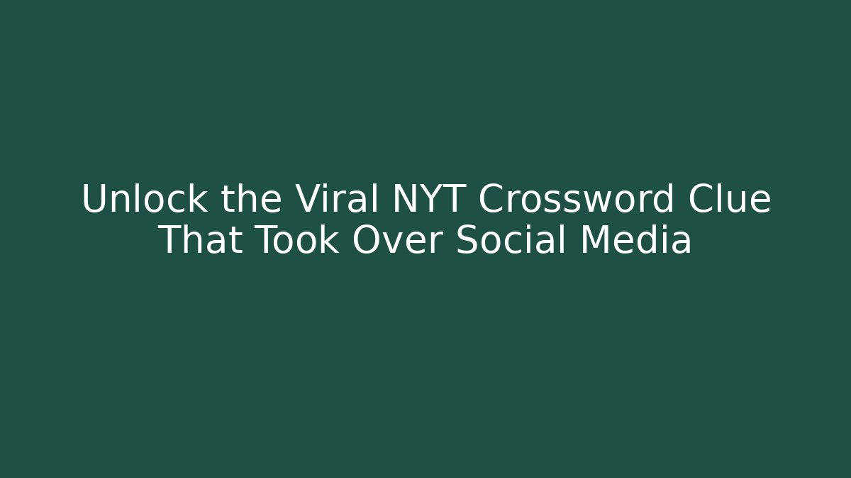 Unlock the Viral NYT Crossword Clue That Took Over Social Media