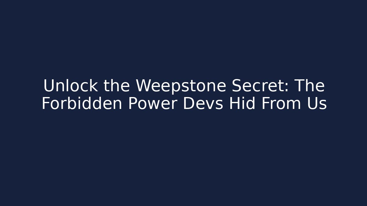 Unlock the Weepstone Secret: The Forbidden Power Devs Hid From Us - Smart Esu